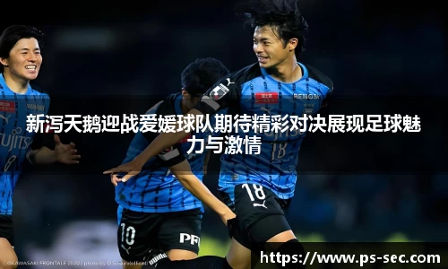 新泻天鹅迎战爱媛球队期待精彩对决展现足球魅力与激情